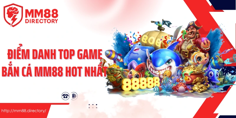 Điểm danh top game bắn cá MM88 hot nhất