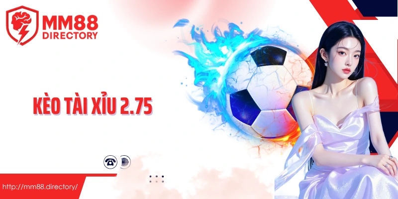 Kèo tài xỉu 2.75